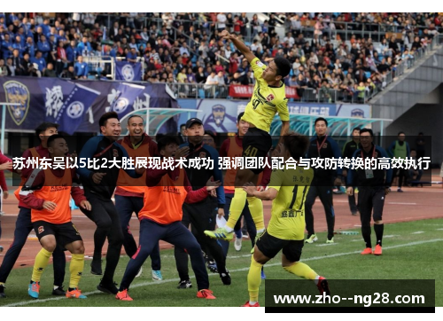 苏州东吴以5比2大胜展现战术成功 强调团队配合与攻防转换的高效执行