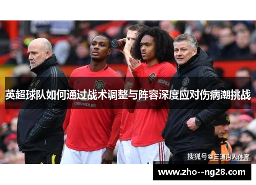 英超球队如何通过战术调整与阵容深度应对伤病潮挑战 英超球队如何通过战术调整与阵容深度应对伤病潮挑战