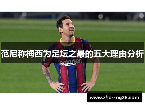 范尼称梅西为足坛之最的五大理由分析 范尼称梅西为足坛之最的五大理由分析