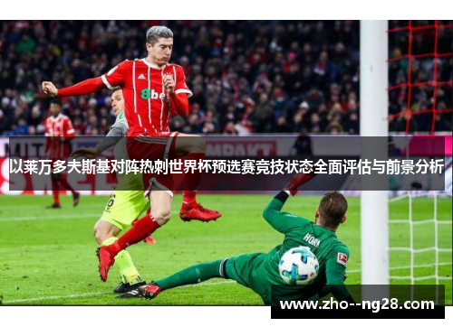 以莱万多夫斯基对阵热刺世界杯预选赛竞技状态全面评估与前景分析 以莱万多夫斯基对阵热刺世界杯预选赛竞技状态全面评估与前景分析