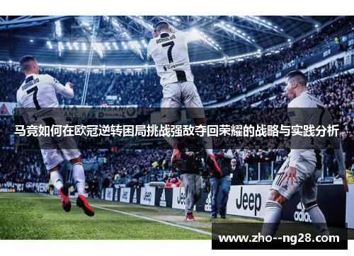 马竞如何在欧冠逆转困局挑战强敌夺回荣耀的战略与实践分析