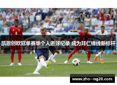 凯恩创欧冠单赛季个人进球纪录 成为拜仁锋线新标杆