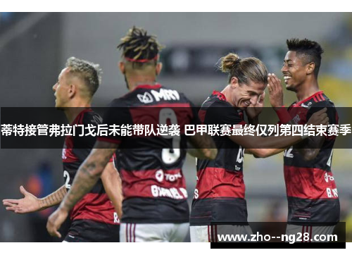 蒂特接管弗拉门戈后未能带队逆袭 巴甲联赛最终仅列第四结束赛季