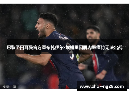 巴黎圣日耳曼官方宣布扎伊尔·埃梅里因肌肉酸痛将无法出战 巴黎圣日耳曼官方宣布扎伊尔·埃梅里因肌肉酸痛将无法出战